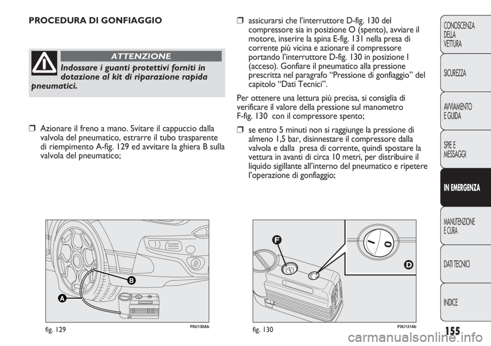 Abarth Punto Evo 2011 Libretto Uso Manutenzione (in Italian) F0U131Abfig. 130F0U130Abfig. 129
PROCEDURA DI GONFIAGGIO
Indossare i guanti protettivi forniti in
dotazione al kit di riparazione rapida
pneumatici.
ATTENZIONE
❒assicurarsi che l’interruttore D-fi Abarth Punto Evo 2011 Libretto Uso Manutenzione (in Italian) F0U131Abfig. 130F0U130Abfig. 129
PROCEDURA DI GONFIAGGIO
Indossare i guanti protettivi forniti in
dotazione al kit di riparazione rapida
pneumatici.
ATTENZIONE
❒assicurarsi che l’interruttore D-fi