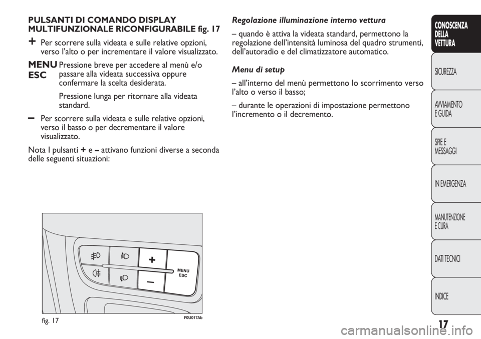 Abarth Punto Evo 2011 Libretto Uso Manutenzione (in Italian) INDICE DATI TECNICI
MANUTENZIONE
E CURA
IN EMERGENZA SPIE E
MESSAGGI AVVIAMENTO
E GUIDA SICUREZZA
CONOSCENZA
DELLA
VETTURA
17
PULSANTI DI COMANDO DISPLAY
MULTIFUNZIONALE RICONFIGURABILE fig. 17
+Per Abarth Punto Evo 2011 Libretto Uso Manutenzione (in Italian) INDICE DATI TECNICI
MANUTENZIONE
E CURA
IN EMERGENZA SPIE E
MESSAGGI AVVIAMENTO
E GUIDA SICUREZZA
CONOSCENZA
DELLA
VETTURA
17
PULSANTI DI COMANDO DISPLAY
MULTIFUNZIONALE RICONFIGURABILE fig. 17
+Per