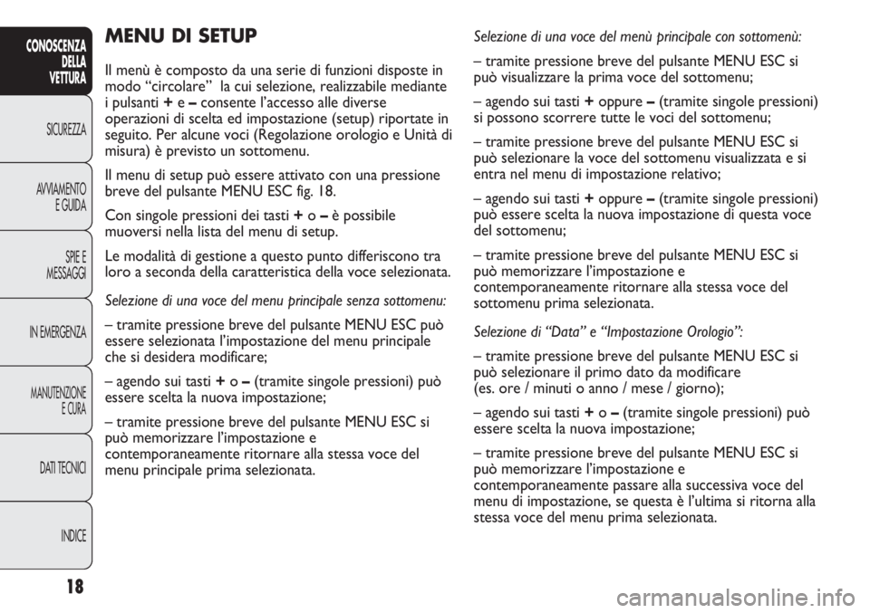 Abarth Punto Evo 2011 Libretto Uso Manutenzione (in Italian) 18
CONOSCENZA
DELLA
VETTURA
SICUREZZA
AVVIAMENTO
E GUIDA
SPIE E
MESSAGGI
IN EMERGENZA
MANUTENZIONE
E CURA
DATI TECNICI
INDICE
MENU DI SETUP
Il menù è composto da una serie di funzioni disposte in
m Abarth Punto Evo 2011 Libretto Uso Manutenzione (in Italian) 18
CONOSCENZA
DELLA
VETTURA
SICUREZZA
AVVIAMENTO
E GUIDA
SPIE E
MESSAGGI
IN EMERGENZA
MANUTENZIONE
E CURA
DATI TECNICI
INDICE
MENU DI SETUP
Il menù è composto da una serie di funzioni disposte in
m