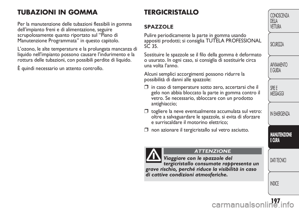 Abarth Punto Evo 2011 Libretto Uso Manutenzione (in Italian) 197
CONOSCENZA
DELLA
VETTURA
SICUREZZA
AVVIAMENTO
E GUIDA
SPIE E
MESSAGGI
IN EMERGENZA
MANUTENZIONE
E CURA
DATI TECNICI
INDICE
TUBAZIONI IN GOMMA
Per la manutenzione delle tubazioni flessibili in gomm Abarth Punto Evo 2011 Libretto Uso Manutenzione (in Italian) 197
CONOSCENZA
DELLA
VETTURA
SICUREZZA
AVVIAMENTO
E GUIDA
SPIE E
MESSAGGI
IN EMERGENZA
MANUTENZIONE
E CURA
DATI TECNICI
INDICE
TUBAZIONI IN GOMMA
Per la manutenzione delle tubazioni flessibili in gomm