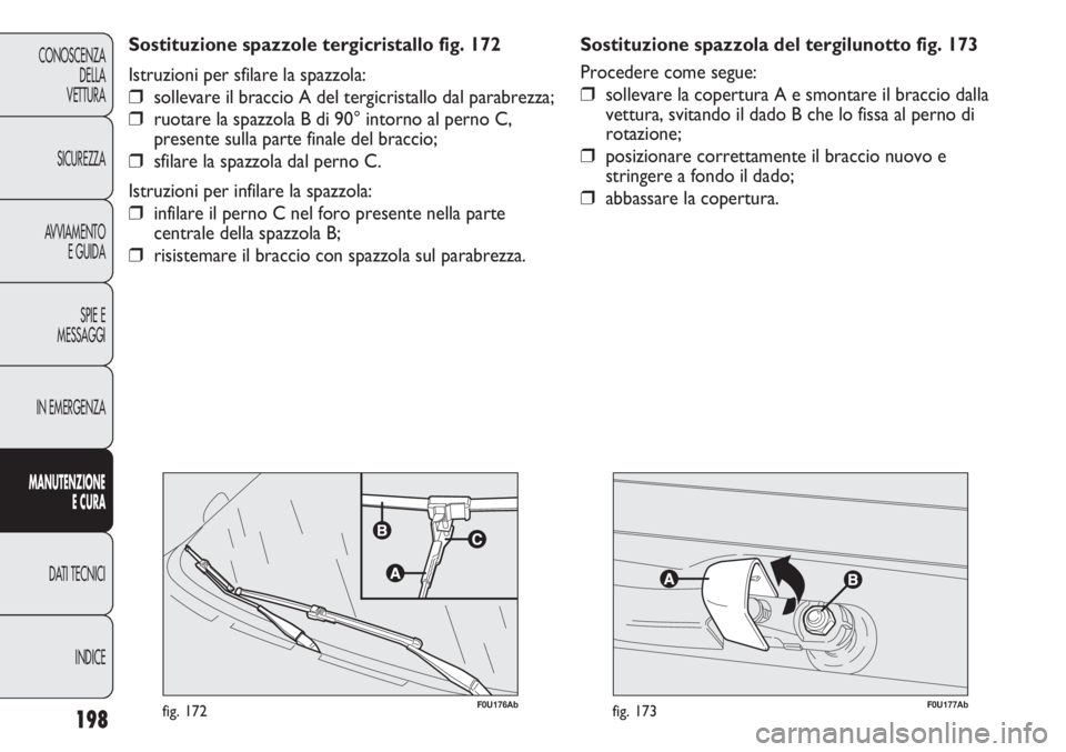 Abarth Punto Evo 2011 Libretto Uso Manutenzione (in Italian) F0U177Abfig. 173198
CONOSCENZA
DELLA
VETTURA
SICUREZZA
AVVIAMENTO
E GUIDA
SPIE E
MESSAGGI
IN EMERGENZA
MANUTENZIONE
E CURA
DATI TECNICI
INDICE
F0U176Abfig. 172
Sostituzione spazzole tergicristallo fig Abarth Punto Evo 2011 Libretto Uso Manutenzione (in Italian) F0U177Abfig. 173198
CONOSCENZA
DELLA
VETTURA
SICUREZZA
AVVIAMENTO
E GUIDA
SPIE E
MESSAGGI
IN EMERGENZA
MANUTENZIONE
E CURA
DATI TECNICI
INDICE
F0U176Abfig. 172
Sostituzione spazzole tergicristallo fig