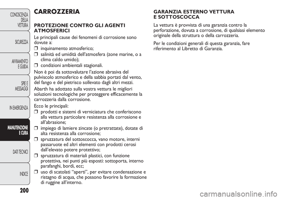 Abarth Punto Evo 2011 Libretto Uso Manutenzione (in Italian) 200
CONOSCENZA
DELLA
VETTURA
SICUREZZA
AVVIAMENTO
E GUIDA
SPIE E
MESSAGGI
IN EMERGENZA
MANUTENZIONE
E CURA
DATI TECNICI
INDICE
GARANZIA ESTERNO VETTURA
E SOTTOSCOCCA
La vettura è provvista di una ga Abarth Punto Evo 2011 Libretto Uso Manutenzione (in Italian) 200
CONOSCENZA
DELLA
VETTURA
SICUREZZA
AVVIAMENTO
E GUIDA
SPIE E
MESSAGGI
IN EMERGENZA
MANUTENZIONE
E CURA
DATI TECNICI
INDICE
GARANZIA ESTERNO VETTURA
E SOTTOSCOCCA
La vettura è provvista di una ga