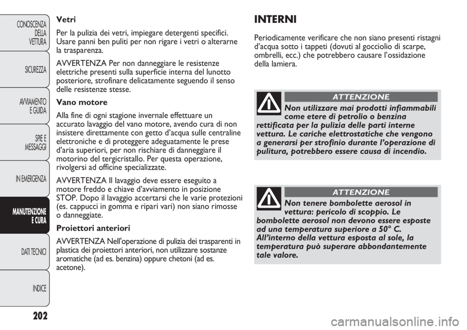 Abarth Punto Evo 2011 Libretto Uso Manutenzione (in Italian) 202
CONOSCENZA
DELLA
VETTURA
SICUREZZA
AVVIAMENTO
E GUIDA
SPIE E
MESSAGGI
IN EMERGENZA
MANUTENZIONE
E CURA
DATI TECNICI
INDICE
INTERNI
Periodicamente verificare che non siano presenti ristagni
d’acq Abarth Punto Evo 2011 Libretto Uso Manutenzione (in Italian) 202
CONOSCENZA
DELLA
VETTURA
SICUREZZA
AVVIAMENTO
E GUIDA
SPIE E
MESSAGGI
IN EMERGENZA
MANUTENZIONE
E CURA
DATI TECNICI
INDICE
INTERNI
Periodicamente verificare che non siano presenti ristagni
d’acq