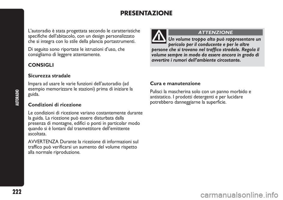 Abarth Punto Evo 2012  Libretto Uso Manutenzione (in Italian) Cura e manutenzione
Pulisci la mascherina solo con un panno morbido e
antistatico. I prodotti detergenti e per lucidare
potrebbero danneggiarne la superficie.
PRESENTAZIONE
L’autoradio è stata prog