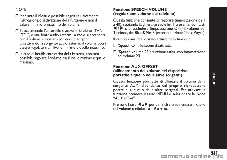 Abarth Punto Evo 2011 Libretto Uso Manutenzione (in Italian) 241
AUTORADIO
NOTE
❒Mediante il Menu è possibile regolare unicamente
l’attivazione/disattivazione della funzione e non il
valore minimo o massimo del volume.
❒Se accendendo l’autoradio è at Abarth Punto Evo 2011 Libretto Uso Manutenzione (in Italian) 241
AUTORADIO
NOTE
❒Mediante il Menu è possibile regolare unicamente
l’attivazione/disattivazione della funzione e non il
valore minimo o massimo del volume.
❒Se accendendo l’autoradio è at