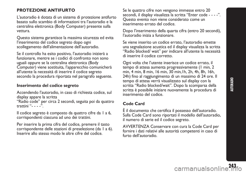 Abarth Punto Evo 2011 Libretto Uso Manutenzione (in Italian) 243
AUTORADIO
PROTEZIONE ANTIFURTO
L’autoradio è dotata di un sistema di protezione antifurto
basato sullo scambio di informazioni tra l’autoradio e la
centralina elettronica (Body Computer) pres Abarth Punto Evo 2011 Libretto Uso Manutenzione (in Italian) 243
AUTORADIO
PROTEZIONE ANTIFURTO
L’autoradio è dotata di un sistema di protezione antifurto
basato sullo scambio di informazioni tra l’autoradio e la
centralina elettronica (Body Computer) pres