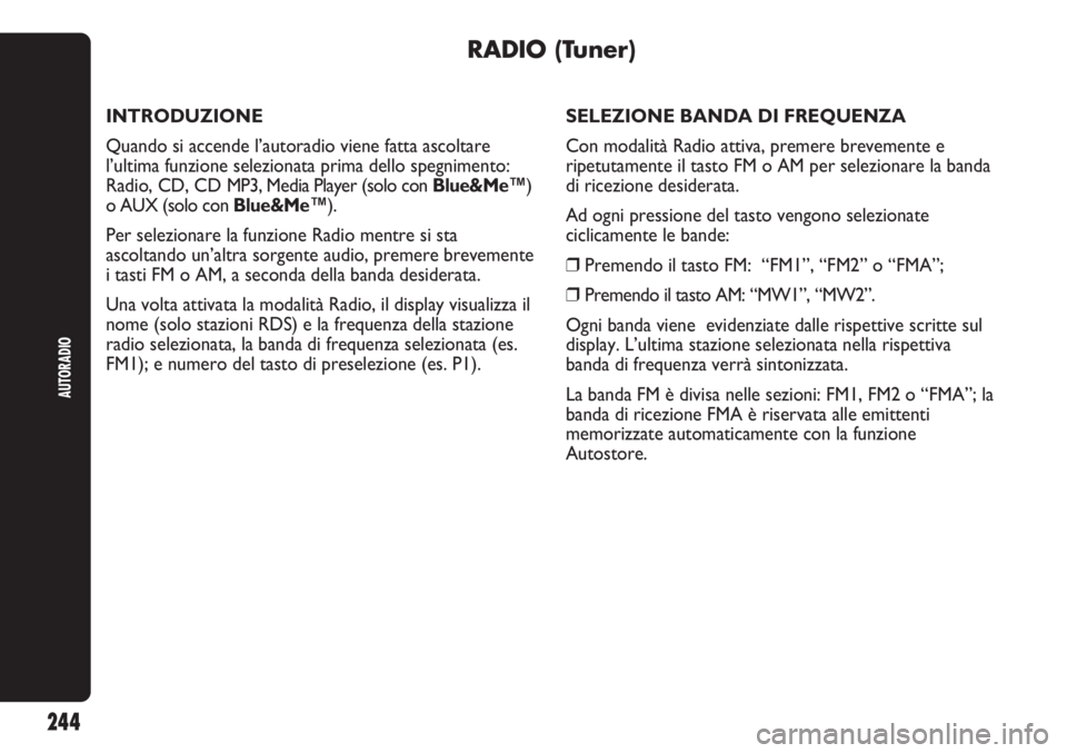 Abarth Punto Evo 2011  Libretto Uso Manutenzione (in Italian) AUTORADIO
244
RADIO (Tuner)
INTRODUZIONE
Quando si accende l’autoradio viene fatta ascoltare
l’ultima funzione selezionata prima dello spegnimento:
Radio, CD, CD MP3, Media Player (solo con Blue&M