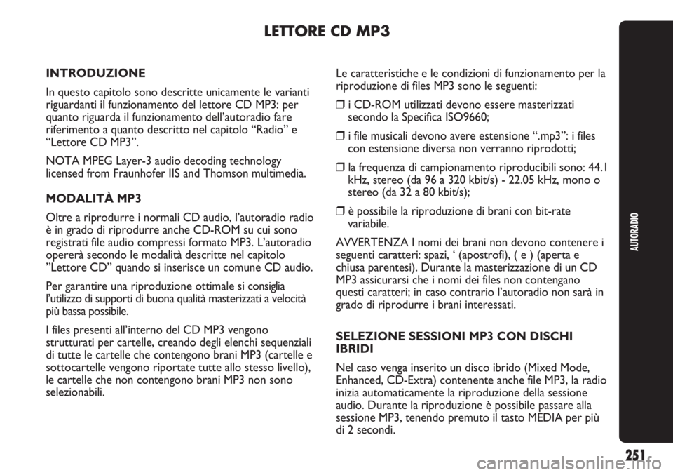 Abarth Punto Evo 2011  Libretto Uso Manutenzione (in Italian) AUTORADIO
251
LETTORE CD MP3
INTRODUZIONE
In questo capitolo sono descritte unicamente le varianti
riguardanti il funzionamento del lettore CD MP3: per
quanto riguarda il funzionamento dell’autoradi
