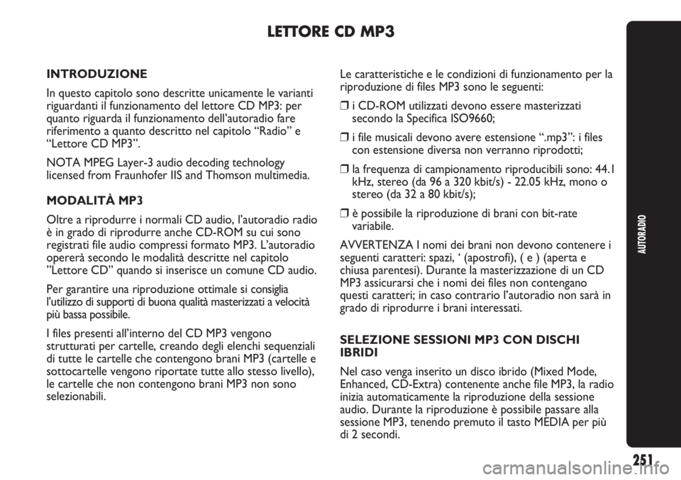 Abarth Punto Evo 2011 Libretto Uso Manutenzione (in Italian) AUTORADIO
251
LETTORE CD MP3
INTRODUZIONE
In questo capitolo sono descritte unicamente le varianti
riguardanti il funzionamento del lettore CD MP3: per
quanto riguarda il funzionamento dell’autoradi Abarth Punto Evo 2011 Libretto Uso Manutenzione (in Italian) AUTORADIO
251
LETTORE CD MP3
INTRODUZIONE
In questo capitolo sono descritte unicamente le varianti
riguardanti il funzionamento del lettore CD MP3: per
quanto riguarda il funzionamento dell’autoradi