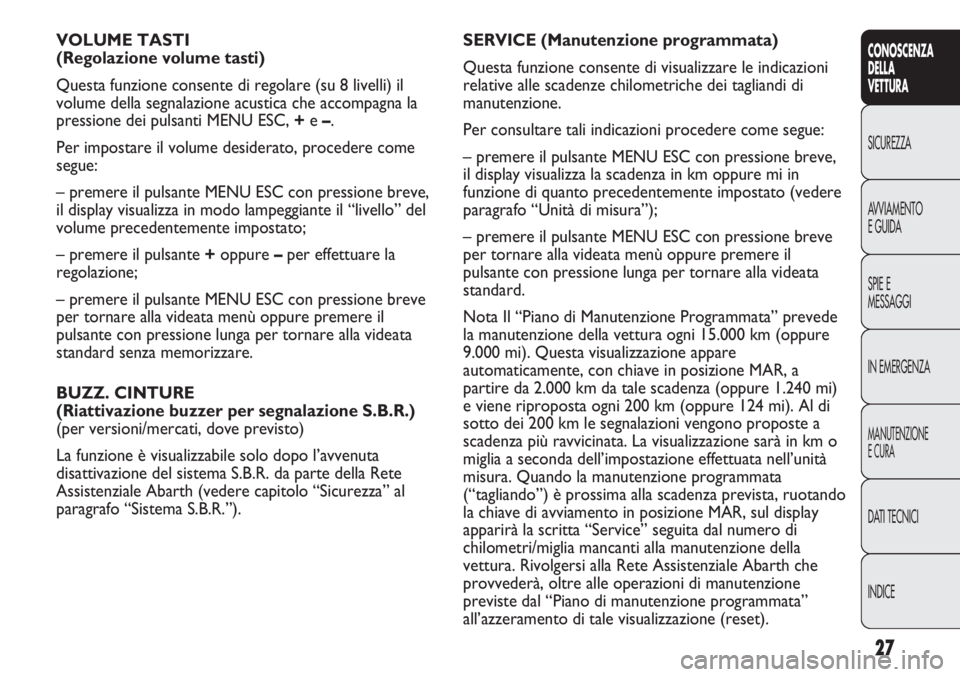 Abarth Punto Evo 2012 Libretto Uso Manutenzione (in Italian) 27
CONOSCENZA
DELLA
VETTURA
SICUREZZA
AVVIAMENTO
E GUIDA
SPIE E
MESSAGGI
IN EMERGENZA
MANUTENZIONE
E CURA
DATI TECNICI
INDICE
VOLUME TASTI
(Regolazione volume tasti)
Questa funzione consente di regol Abarth Punto Evo 2012 Libretto Uso Manutenzione (in Italian) 27
CONOSCENZA
DELLA
VETTURA
SICUREZZA
AVVIAMENTO
E GUIDA
SPIE E
MESSAGGI
IN EMERGENZA
MANUTENZIONE
E CURA
DATI TECNICI
INDICE
VOLUME TASTI
(Regolazione volume tasti)
Questa funzione consente di regol