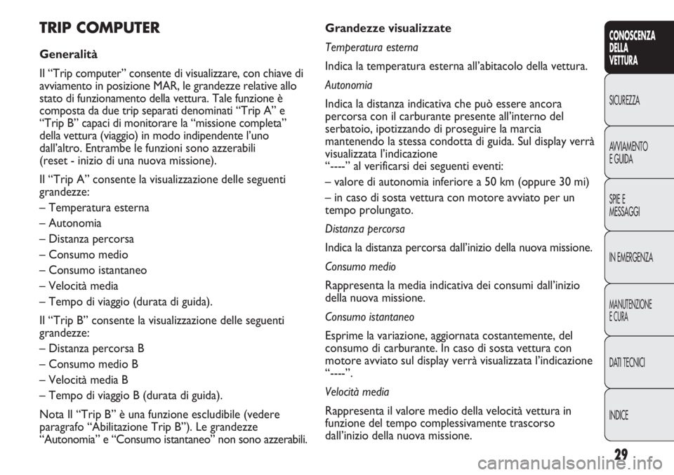 Abarth Punto Evo 2012 Libretto Uso Manutenzione (in Italian) 29
CONOSCENZA
DELLA
VETTURA
SICUREZZA
AVVIAMENTO
E GUIDA
SPIE E
MESSAGGI
IN EMERGENZA
MANUTENZIONE
E CURA
DATI TECNICI
INDICE
Grandezze visualizzate
Temperatura esterna
Indica la temperatura esterna a Abarth Punto Evo 2012 Libretto Uso Manutenzione (in Italian) 29
CONOSCENZA
DELLA
VETTURA
SICUREZZA
AVVIAMENTO
E GUIDA
SPIE E
MESSAGGI
IN EMERGENZA
MANUTENZIONE
E CURA
DATI TECNICI
INDICE
Grandezze visualizzate
Temperatura esterna
Indica la temperatura esterna a