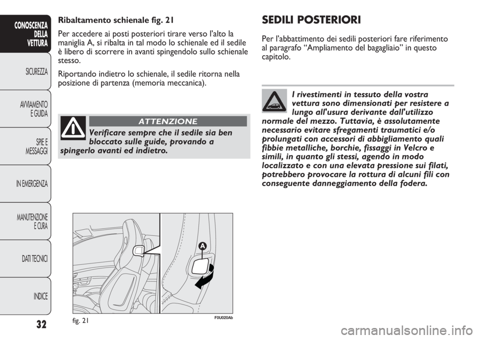 Abarth Punto Evo 2011  Libretto Uso Manutenzione (in Italian) Verificare sempre che il sedile sia ben
bloccato sulle guide, provando a
spingerlo avanti ed indietro.
ATTENZIONE
I rivestimenti in tessuto della vostra
vettura sono dimensionati per resistere a
lungo