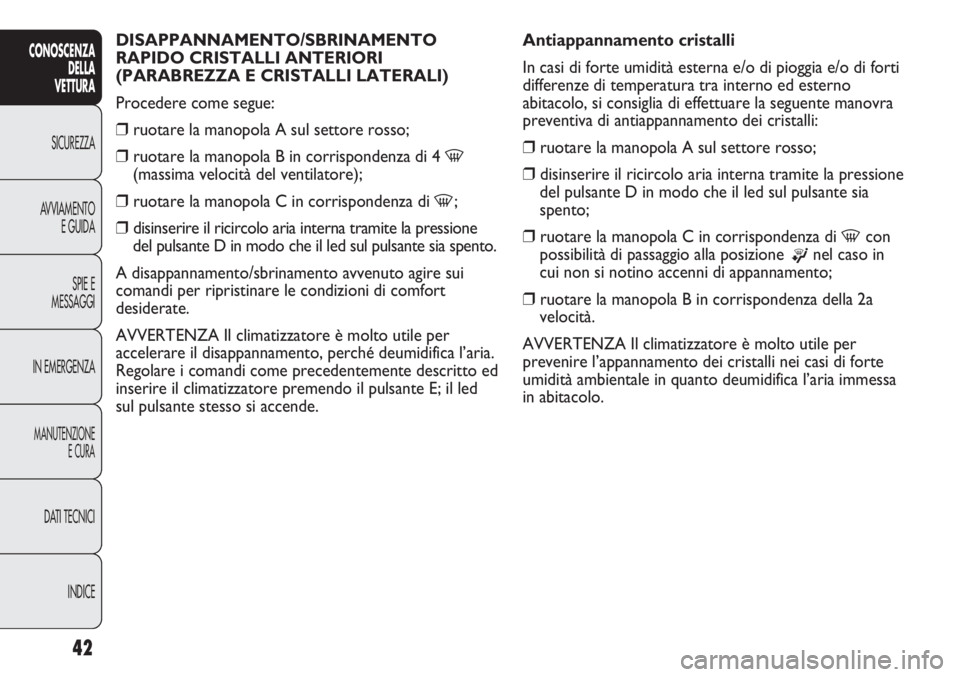 Abarth Punto Evo 2011 Libretto Uso Manutenzione (in Italian) INDICE DATI TECNICI
MANUTENZIONE
E CURA
IN EMERGENZASPIE E
MESSAGGI AVVIAMENTO
E GUIDA SICUREZZA
CONOSCENZA
DELLA
VETTURA
42
DISAPPANNAMENTO/SBRINAMENTO
RAPIDO CRISTALLI ANTERIORI
(PARABREZZA E CRIS Abarth Punto Evo 2011 Libretto Uso Manutenzione (in Italian) INDICE DATI TECNICI
MANUTENZIONE
E CURA
IN EMERGENZASPIE E
MESSAGGI AVVIAMENTO
E GUIDA SICUREZZA
CONOSCENZA
DELLA
VETTURA
42
DISAPPANNAMENTO/SBRINAMENTO
RAPIDO CRISTALLI ANTERIORI
(PARABREZZA E CRIS