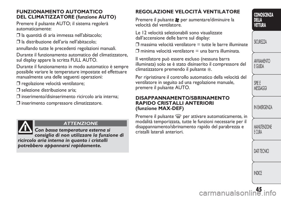Abarth Punto Evo 2011  Libretto Uso Manutenzione (in Italian) INDICE DATI TECNICI
MANUTENZIONE
E CURA
IN EMERGENZA SPIE E
MESSAGGI AVVIAMENTO
E GUIDA SICUREZZA
CONOSCENZA
DELLA
VETTURA
45
FUNZIONAMENTO AUTOMATICO 
DEL CLIMATIZZATORE (funzione AUTO)
Premere il pu