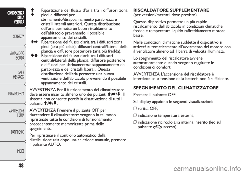 Abarth Punto Evo 2011 Libretto Uso Manutenzione (in Italian) INDICE DATI TECNICI
MANUTENZIONE
E CURA
IN EMERGENZASPIE E
MESSAGGI AVVIAMENTO
E GUIDA SICUREZZA
CONOSCENZA
DELLA
VETTURA
48
QRipartizione del flusso d’aria tra i diffusori zona
Zpiedi e diffusori Abarth Punto Evo 2011 Libretto Uso Manutenzione (in Italian) INDICE DATI TECNICI
MANUTENZIONE
E CURA
IN EMERGENZASPIE E
MESSAGGI AVVIAMENTO
E GUIDA SICUREZZA
CONOSCENZA
DELLA
VETTURA
48
QRipartizione del flusso d’aria tra i diffusori zona
Zpiedi e diffusori