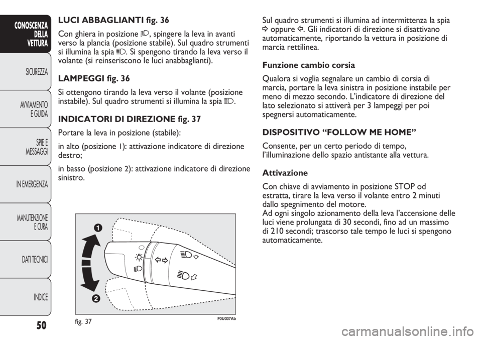 Abarth Punto Evo 2012 Libretto Uso Manutenzione (in Italian) INDICE DATI TECNICI
MANUTENZIONE
E CURA
IN EMERGENZASPIE E
MESSAGGI AVVIAMENTO
E GUIDA SICUREZZA
CONOSCENZA
DELLA
VETTURA
50
Sul quadro strumenti si illumina ad intermittenza la spia
¥oppure Î. Gli Abarth Punto Evo 2012 Libretto Uso Manutenzione (in Italian) INDICE DATI TECNICI
MANUTENZIONE
E CURA
IN EMERGENZASPIE E
MESSAGGI AVVIAMENTO
E GUIDA SICUREZZA
CONOSCENZA
DELLA
VETTURA
50
Sul quadro strumenti si illumina ad intermittenza la spia
¥oppure Î. Gli
