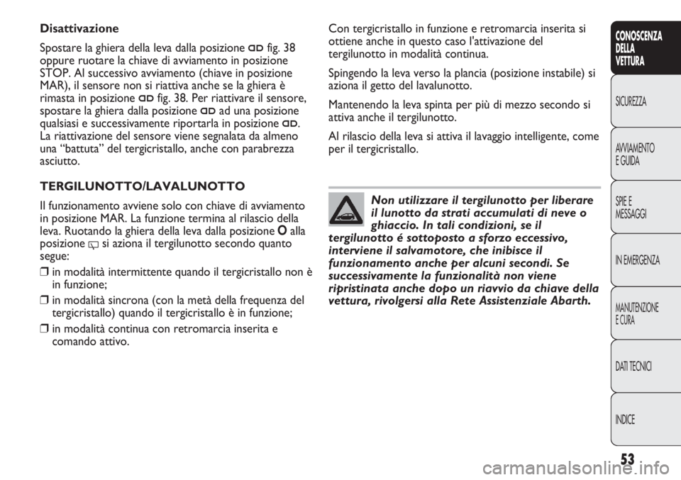Abarth Punto Evo 2012 Libretto Uso Manutenzione (in Italian) INDICE DATI TECNICI
MANUTENZIONE
E CURA
IN EMERGENZA SPIE E
MESSAGGI AVVIAMENTO
E GUIDA SICUREZZA
CONOSCENZA
DELLA
VETTURA
53
Non utilizzare il tergilunotto per liberare
il lunotto da strati accumulat Abarth Punto Evo 2012 Libretto Uso Manutenzione (in Italian) INDICE DATI TECNICI
MANUTENZIONE
E CURA
IN EMERGENZA SPIE E
MESSAGGI AVVIAMENTO
E GUIDA SICUREZZA
CONOSCENZA
DELLA
VETTURA
53
Non utilizzare il tergilunotto per liberare
il lunotto da strati accumulat