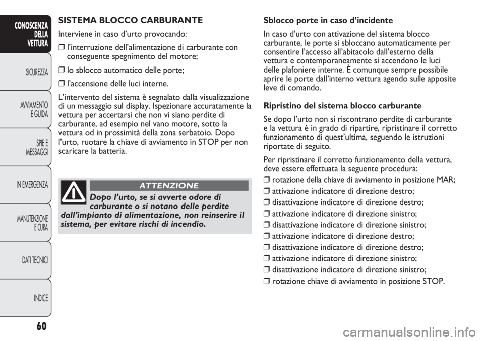Abarth Punto Evo 2011 Libretto Uso Manutenzione (in Italian) 60
CONOSCENZA
DELLA
VETTURA
SICUREZZA
AVVIAMENTO
E GUIDA
SPIE E
MESSAGGI
IN EMERGENZA
MANUTENZIONE
E CURA
DATI TECNICI
INDICE
SISTEMA BLOCCO CARBURANTE
Interviene in caso d’urto provocando:
❒l’i Abarth Punto Evo 2011 Libretto Uso Manutenzione (in Italian) 60
CONOSCENZA
DELLA
VETTURA
SICUREZZA
AVVIAMENTO
E GUIDA
SPIE E
MESSAGGI
IN EMERGENZA
MANUTENZIONE
E CURA
DATI TECNICI
INDICE
SISTEMA BLOCCO CARBURANTE
Interviene in caso d’urto provocando:
❒l’i