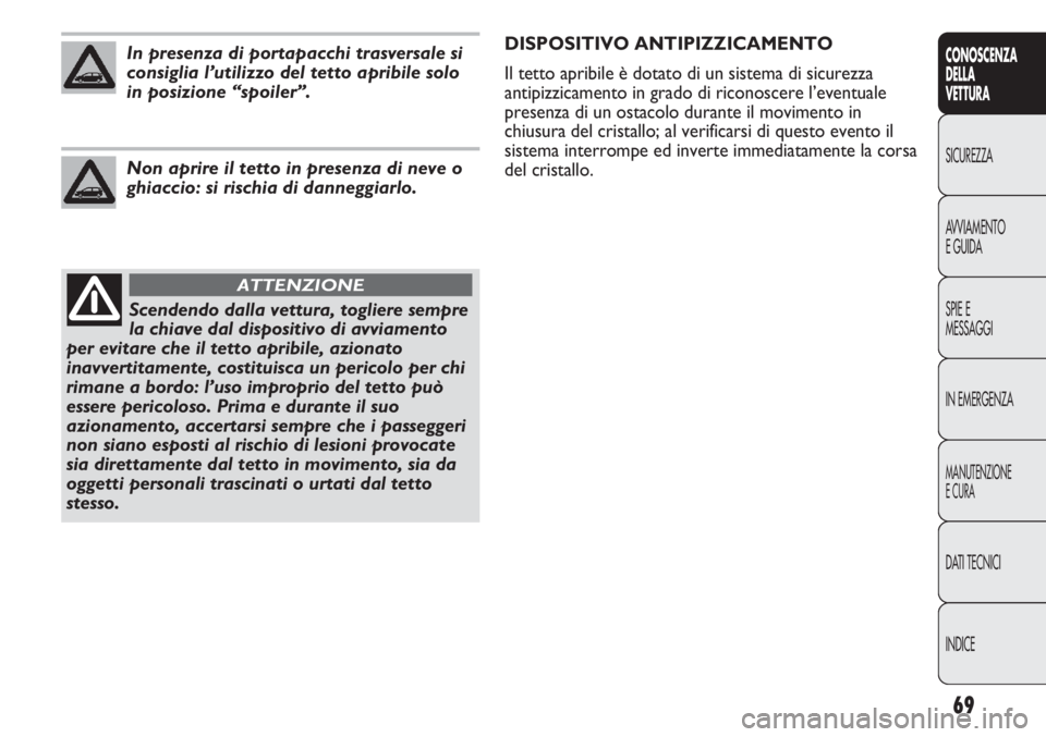 Abarth Punto Evo 2011  Libretto Uso Manutenzione (in Italian) 69
CONOSCENZA
DELLA
VETTURA
SICUREZZA
AVVIAMENTO
E GUIDA
SPIE E
MESSAGGI
IN EMERGENZA
MANUTENZIONE
E CURA
DATI TECNICI
INDICE
Scendendo dalla vettura, togliere sempre
la chiave dal dispositivo di avvi