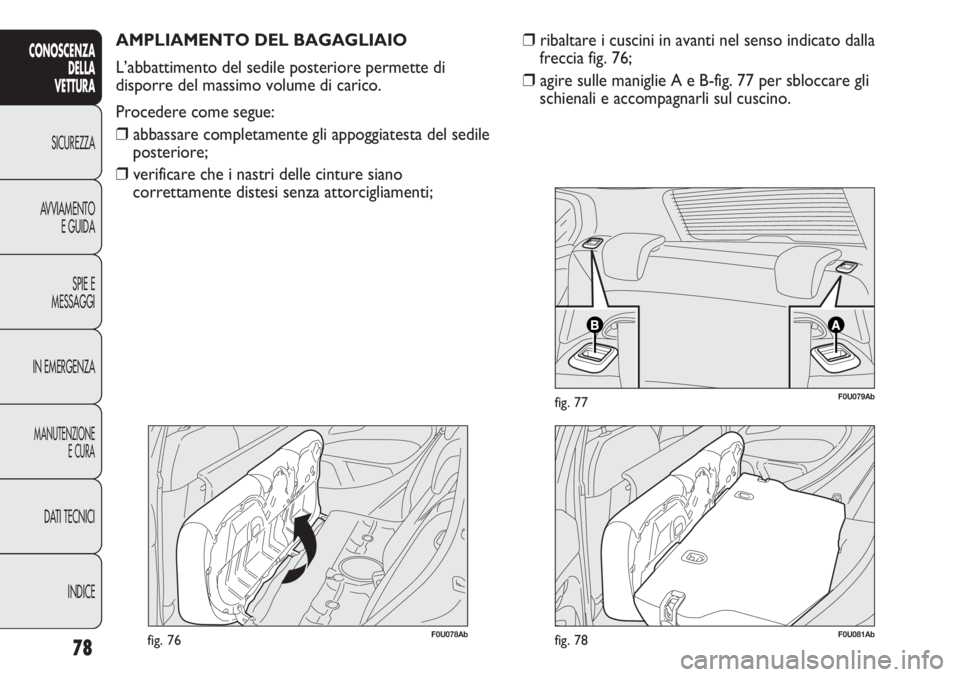 Abarth Punto Evo 2011  Libretto Uso Manutenzione (in Italian) 78
CONOSCENZA
DELLA
VETTURA
SICUREZZA
AVVIAMENTO
E GUIDA
SPIE E
MESSAGGI
IN EMERGENZA
MANUTENZIONE
E CURA
DATI TECNICI
INDICE
F0U078Abfig. 76
AMPLIAMENTO DEL BAGAGLIAIO
L’abbattimento del sedile pos
