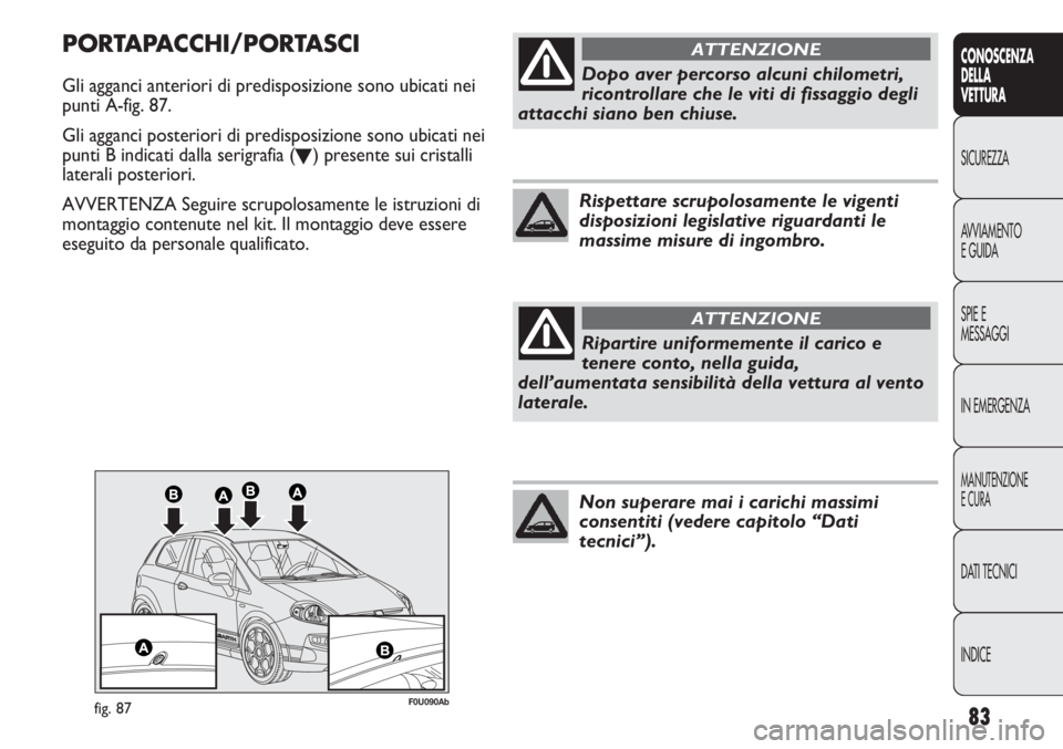 Abarth Punto Evo 2012  Libretto Uso Manutenzione (in Italian) 83
CONOSCENZA
DELLA
VETTURA
SICUREZZA
AVVIAMENTO
E GUIDA
SPIE E
MESSAGGI
IN EMERGENZA
MANUTENZIONE
E CURA
DATI TECNICI
INDICE
F0U090Abfig. 87
PORTAPACCHI/PORTASCI
Gli agganci anteriori di predisposizi