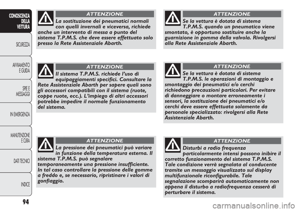 Abarth Punto Evo 2012  Libretto Uso Manutenzione (in Italian) 94
CONOSCENZA
DELLA
VETTURA
SICUREZZA
AVVIAMENTO
E GUIDA
SPIE E
MESSAGGI
IN EMERGENZA
MANUTENZIONE
E CURA
DATI TECNICI
INDICE
La sostituzione dei pneumatici normali
con quelli invernali e viceversa, r