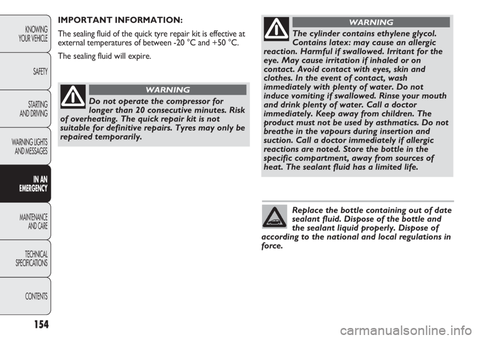 Abarth Punto Evo 2012  Owner handbook (in English) Replace the bottle containing out of date
sealant fluid. Dispose of the bottle and
the sealant liquid properly. Dispose of
according to the national and local regulations in
force.
154
KNOWING
YOUR VE