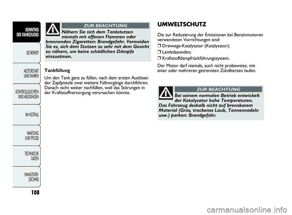 Abarth Punto Evo 2010  Betriebsanleitung (in German) 108
KENNTNIS 
DES FAHRZEUGES
SICHERHEIT
MOTORSTART 
UND FAHREN
KONTROLLLEUCHTEN
UND MELDUNGEN
IM NOTFALL
WA R T U N G  
UND PFLEGE
TECHNISCHE 
DATEN
INHALTSVER-
ZEICHNIS 
Tankfüllung
Um den Tank ganz