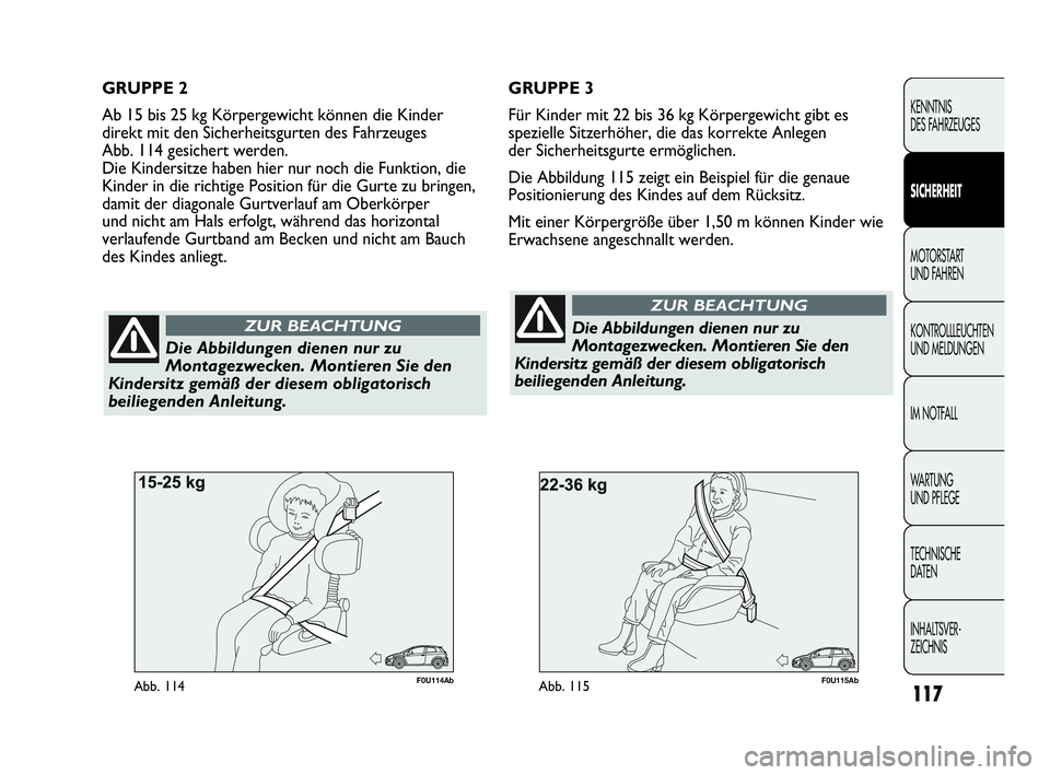 Abarth Punto Evo 2010  Betriebsanleitung (in German) 117
KENNTNIS 
DES FAHRZEUGES
SICHERHEIT
MOTORSTART 
UND FAHREN
KONTROLLLEUCHTEN
UND MELDUNGEN
IM NOTFALL
WA R T U N G  
UND PFLEGE
TECHNISCHE 
DATEN
INHALTSVER-
ZEICHNIS 
F0U115AbAbb. 115
Die Abbildun