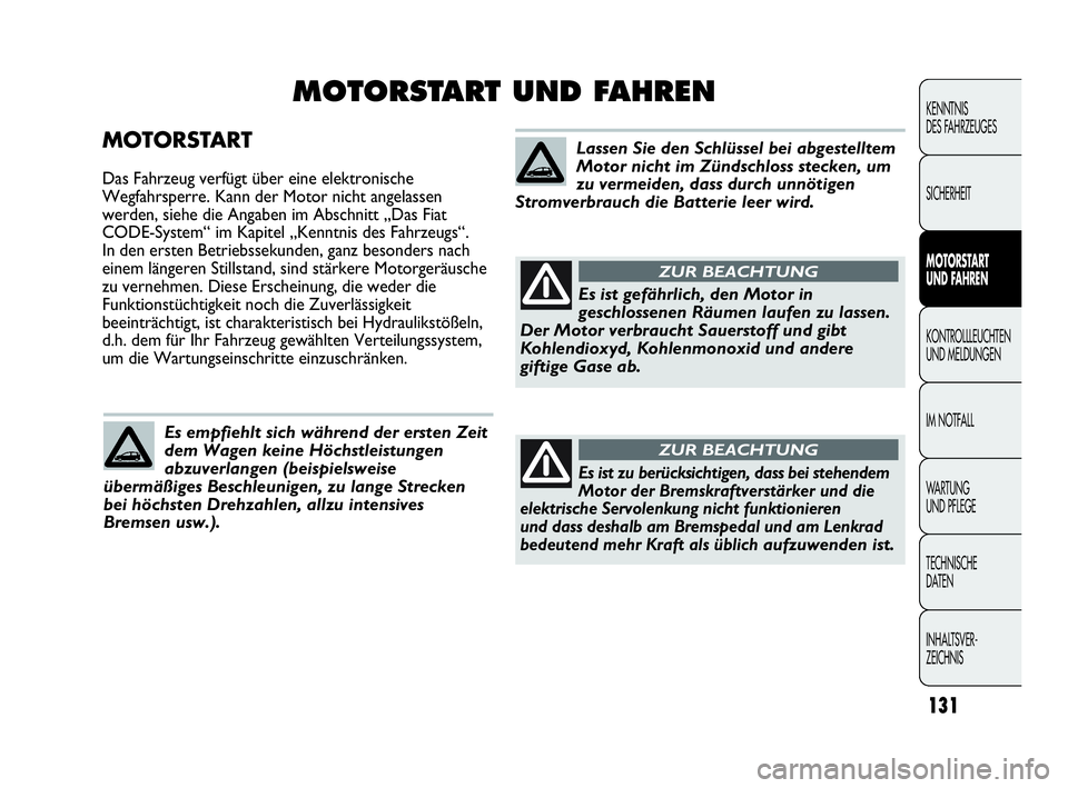 Abarth Punto Evo 2010  Betriebsanleitung (in German) 131
KENNTNIS 
DES FAHRZEUGES
SICHERHEIT
MOTORSTART 
UND FAHREN
KONTROLLLEUCHTEN
UND MELDUNGEN
IM NOTFALL
WA R T U N G
UND PFLEGE
TECHNISCHE 
DATEN
INHALTSVER-
ZEICHNIS 
MOTORSTART
Das Fahrzeug verfüg