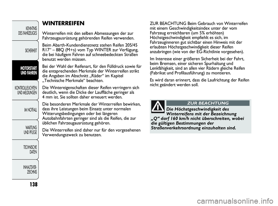 Abarth Punto Evo 2010  Betriebsanleitung (in German) 138
KENNTNIS 
DES FAHRZEUGES
SICHERHEIT
MOTORSTART
UND FAHREN
KONTROLLLEUCHTEN
UND MELDUNGEN
IM NOTFALL
WA R T U N G  
UND PFLEGE
TECHNISCHE 
DATEN
INHALTSVER-
ZEICHNIS 
WINTERREIFEN
Winterreifen mit 