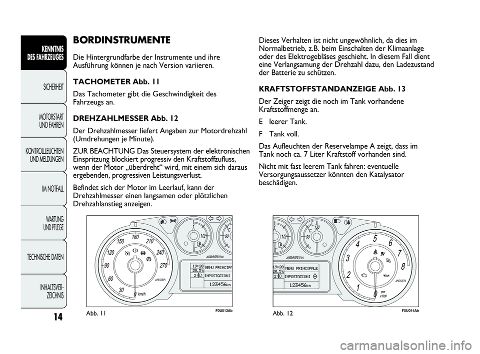 Abarth Punto Evo 2010 Betriebsanleitung (in German) INHALTSVER-
ZEICHNIS TECHNISCHE DATEN
WA R T U N G
UND PFLEGE
IM NOTFALL KONTROLLLEUCHTEN
UND MELDUNGENMOTORSTART
UND FAHRENSICHERHEIT
KENNTNIS
DES FAHRZEUGES
14
BORDINSTRUMENTE
Die Hintergrundfa Abarth Punto Evo 2010 Betriebsanleitung (in German) INHALTSVER-
ZEICHNIS TECHNISCHE DATEN
WA R T U N G
UND PFLEGE
IM NOTFALL KONTROLLLEUCHTEN
UND MELDUNGENMOTORSTART
UND FAHRENSICHERHEIT
KENNTNIS
DES FAHRZEUGES
14
BORDINSTRUMENTE
Die Hintergrundfa