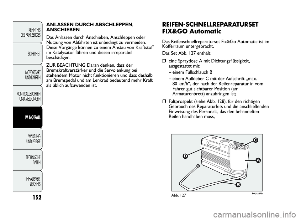 Abarth Punto Evo 2010  Betriebsanleitung (in German) INHALTSVER-
ZEICHNIS TECHNISCHE
DATEN WA R T U N G
UND PFLEGE
IM NOTFALL
KONTROLLLEUCHTEN
UND MELDUNGENMOTORSTART
UND FAHRENSICHERHEITKENNTNIS
DES FAHRZEUGES
152
F0U128AbAbb. 127
REIFEN-SCHNELLREPARAT