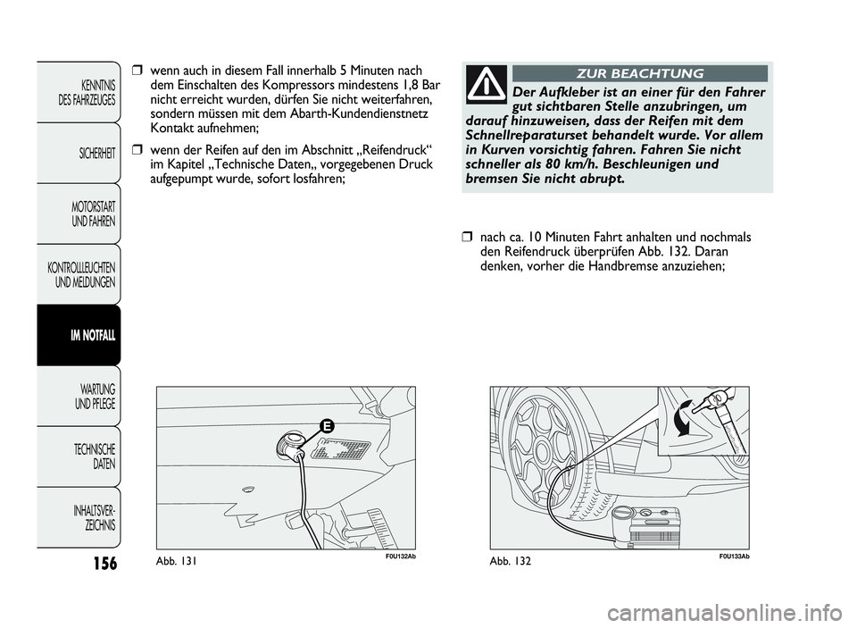 Abarth Punto Evo 2010  Betriebsanleitung (in German) 156
KENNTNIS
DES FAHRZEUGES
SICHERHEIT
MOTORSTART
UND FAHREN
KONTROLLLEUCHTEN
UND MELDUNGEN
IM NOTFALL
WA R T U N G
UND PFLEGE
TECHNISCHE
DATEN
INHALTSVER-
ZEICHNIS
F0U133AbAbb. 132
❒nach ca. 10 Min