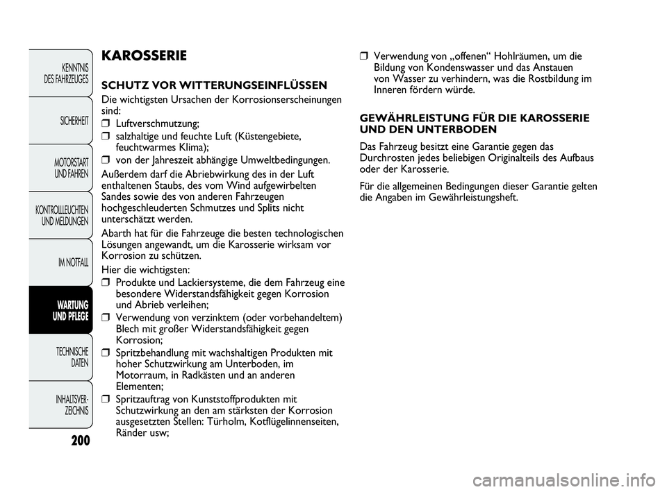 Abarth Punto Evo 2010  Betriebsanleitung (in German) 200
KENNTNIS 
DES FAHRZEUGES
SICHERHEIT
MOTORSTART 
UND FAHREN
KONTROLLLEUCHTEN
UND MELDUNGEN
IM NOTFALL
WARTUNG 
UND PFLEGE
TECHNISCHE 
DATEN
INHALTSVER-
ZEICHNIS 
❒Verwendung von „offenen“ Hoh
