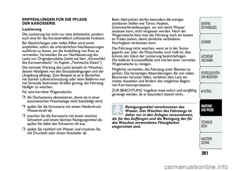 Abarth Punto Evo 2010  Betriebsanleitung (in German) 201
KENNTNIS 
DES FAHRZEUGES
SICHERHEIT
MOTORSTART 
UND FAHREN
KONTROLLLEUCHTEN
UND MELDUNGEN
IM NOTFALL
WARTUNG 
UND PFLEGE
TECHNISCHE 
DATEN
INHALTSVER-
ZEICHNIS 
Reinigungsmittel verschmutzen das
W