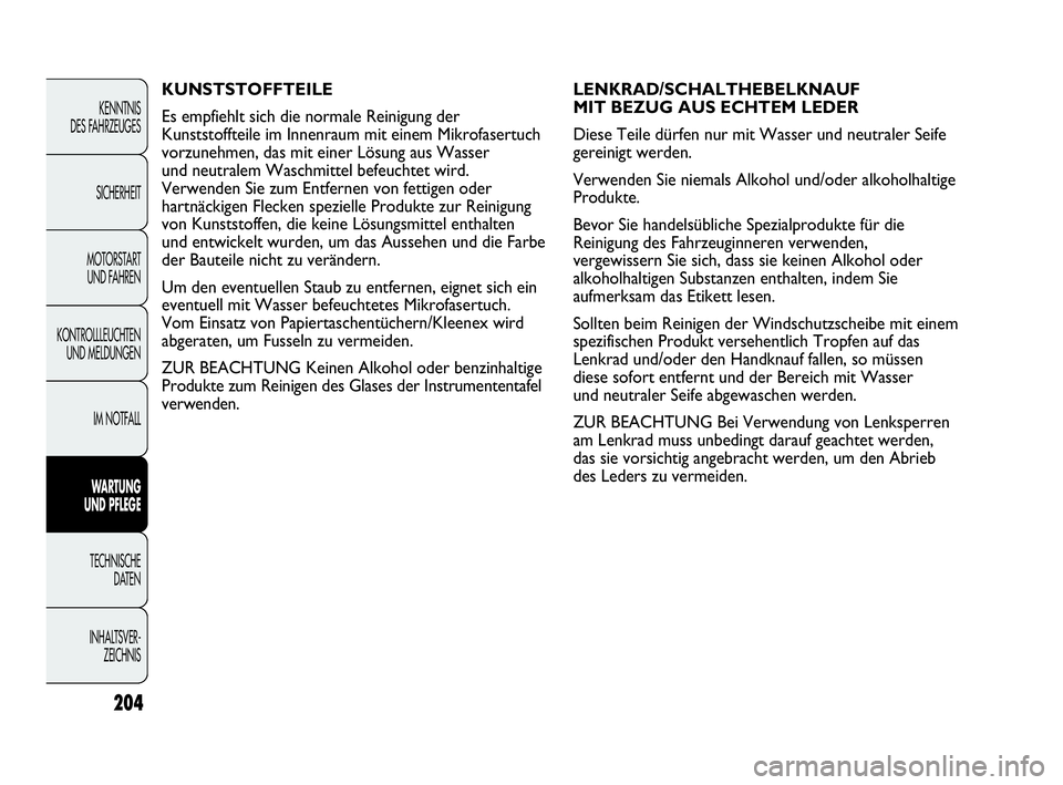 Abarth Punto Evo 2010  Betriebsanleitung (in German) 204
KENNTNIS 
DES FAHRZEUGES
SICHERHEIT
MOTORSTART 
UND FAHREN
KONTROLLLEUCHTEN
UND MELDUNGEN
IM NOTFALL
WARTUNG 
UND PFLEGE
TECHNISCHE 
DATEN
INHALTSVER-
ZEICHNIS 
LENKRAD/SCHALTHEBELKNAUF 
MIT BEZUG
