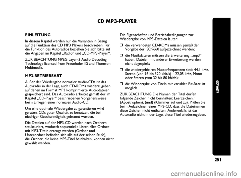 Abarth Punto Evo 2010  Betriebsanleitung (in German) AUTORADIO
251
CD MP3-PLAYER
EINLEITUNG
In diesem Kapitel werden nur die Varianten in Bezug 
auf die Funktion des CD MP3 Players beschrieben. Für 
die Funktion des Autoradios beziehen Sie sich bitte a