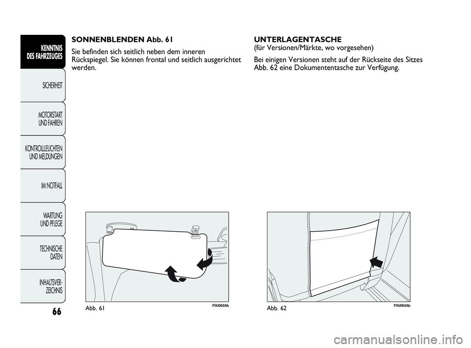 Abarth Punto Evo 2010 Betriebsanleitung (in German) 66
KENNTNIS
DES FAHRZEUGES
SICHERHEIT
MOTORSTART
UND FAHREN
KONTROLLLEUCHTEN
UND MELDUNGEN
IM NOTFALL
WA R T U N G
UND PFLEGE
TECHNISCHE
DATEN
INHALTSVER-
ZEICHNIS
F0U062AbAbb. 61
SONNENBLENDEN Abarth Punto Evo 2010 Betriebsanleitung (in German) 66
KENNTNIS
DES FAHRZEUGES
SICHERHEIT
MOTORSTART
UND FAHREN
KONTROLLLEUCHTEN
UND MELDUNGEN
IM NOTFALL
WA R T U N G
UND PFLEGE
TECHNISCHE
DATEN
INHALTSVER-
ZEICHNIS
F0U062AbAbb. 61
SONNENBLENDEN