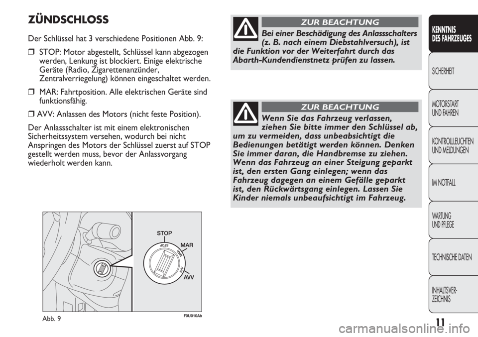 Abarth Punto Evo 2011  Betriebsanleitung (in German) 11
KENNTNIS
DES FAHRZEUGES
SICHERHEIT
MOTORSTART 
UND FAHREN
KONTROLLLEUCHTEN
UND MELDUNGEN
IM NOTFALL
WA R T U N G  
UND PFLEGE
TECHNISCHE DATEN
INHALTSVER-
ZEICHNIS
Abb. 9F0U010Ab
Bei einer Beschäd