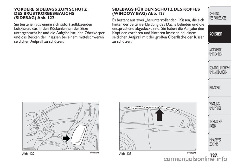 Abarth Punto Evo 2011 Betriebsanleitung (in German) 127
KENNTNIS
DES FAHRZEUGES
SICHERHEIT
MOTORSTART
UND FAHREN
KONTROLLLEUCHTEN
UND MELDUNGEN
IM NOTFALL
WA R T U N G
UND PFLEGE
TECHNISCHE
DATEN
INHALTSVER-
ZEICHNIS
SIDEBAGS FÜR DEN SCHUTZ DES KOP Abarth Punto Evo 2011 Betriebsanleitung (in German) 127
KENNTNIS
DES FAHRZEUGES
SICHERHEIT
MOTORSTART
UND FAHREN
KONTROLLLEUCHTEN
UND MELDUNGEN
IM NOTFALL
WA R T U N G
UND PFLEGE
TECHNISCHE
DATEN
INHALTSVER-
ZEICHNIS
SIDEBAGS FÜR DEN SCHUTZ DES KOP