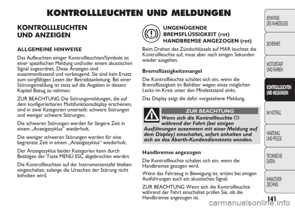 Abarth Punto Evo 2011 Betriebsanleitung (in German) 141
KENNTNIS
DES FAHRZEUGES
SICHERHEIT
MOTORSTART
UND FAHREN
KONTROLLLEUCHTEN
UND MELDUNGEN
IM NOTFALL
WA R T U N G
UND PFLEGE
TECHNISCHE
DATEN
INHALTSVER-
ZEICHNIS
KONTROLLLEUCHTEN
UND ANZEIGEN
AL Abarth Punto Evo 2011 Betriebsanleitung (in German) 141
KENNTNIS
DES FAHRZEUGES
SICHERHEIT
MOTORSTART
UND FAHREN
KONTROLLLEUCHTEN
UND MELDUNGEN
IM NOTFALL
WA R T U N G
UND PFLEGE
TECHNISCHE
DATEN
INHALTSVER-
ZEICHNIS
KONTROLLLEUCHTEN
UND ANZEIGEN
AL