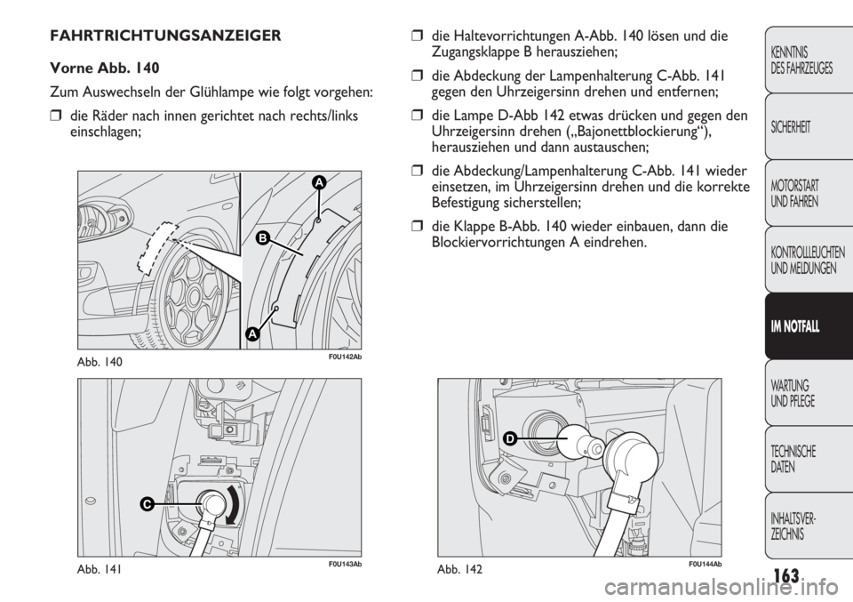 Abarth Punto Evo 2011 Betriebsanleitung (in German) 163
KENNTNIS
DES FAHRZEUGES
SICHERHEIT
MOTORSTART
UND FAHREN
KONTROLLLEUCHTEN
UND MELDUNGEN
IM NOTFALL
WA R T U N G
UND PFLEGE
TECHNISCHE
DATEN
INHALTSVER-
ZEICHNIS
F0U143AbAbb. 141
A
A
B
F0U142AbAbb Abarth Punto Evo 2011 Betriebsanleitung (in German) 163
KENNTNIS
DES FAHRZEUGES
SICHERHEIT
MOTORSTART
UND FAHREN
KONTROLLLEUCHTEN
UND MELDUNGEN
IM NOTFALL
WA R T U N G
UND PFLEGE
TECHNISCHE
DATEN
INHALTSVER-
ZEICHNIS
F0U143AbAbb. 141
A
A
B
F0U142AbAbb