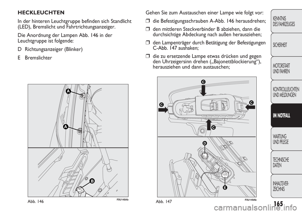 Abarth Punto Evo 2011 Betriebsanleitung (in German) 165
KENNTNIS
DES FAHRZEUGES
SICHERHEIT
MOTORSTART
UND FAHREN
KONTROLLLEUCHTEN
UND MELDUNGEN
IM NOTFALL
WA R T U N G
UND PFLEGE
TECHNISCHE
DATEN
INHALTSVER-
ZEICHNIS
HECKLEUCHTEN
In der hinteren Leuc Abarth Punto Evo 2011 Betriebsanleitung (in German) 165
KENNTNIS
DES FAHRZEUGES
SICHERHEIT
MOTORSTART
UND FAHREN
KONTROLLLEUCHTEN
UND MELDUNGEN
IM NOTFALL
WA R T U N G
UND PFLEGE
TECHNISCHE
DATEN
INHALTSVER-
ZEICHNIS
HECKLEUCHTEN
In der hinteren Leuc