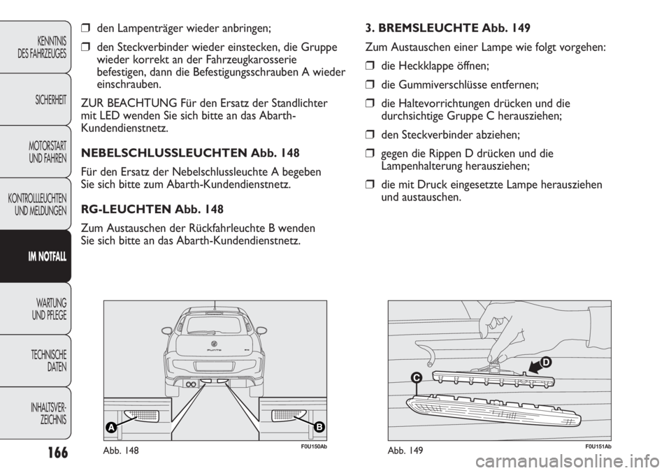 Abarth Punto Evo 2011 Betriebsanleitung (in German) 166
KENNTNIS
DES FAHRZEUGES
SICHERHEIT
MOTORSTART
UND FAHREN
KONTROLLLEUCHTEN
UND MELDUNGEN
IM NOTFALL
WA R T U N G
UND PFLEGE
TECHNISCHE
DATEN
INHALTSVER-
ZEICHNIS
❒den Lampenträger wieder anbr Abarth Punto Evo 2011 Betriebsanleitung (in German) 166
KENNTNIS
DES FAHRZEUGES
SICHERHEIT
MOTORSTART
UND FAHREN
KONTROLLLEUCHTEN
UND MELDUNGEN
IM NOTFALL
WA R T U N G
UND PFLEGE
TECHNISCHE
DATEN
INHALTSVER-
ZEICHNIS
❒den Lampenträger wieder anbr