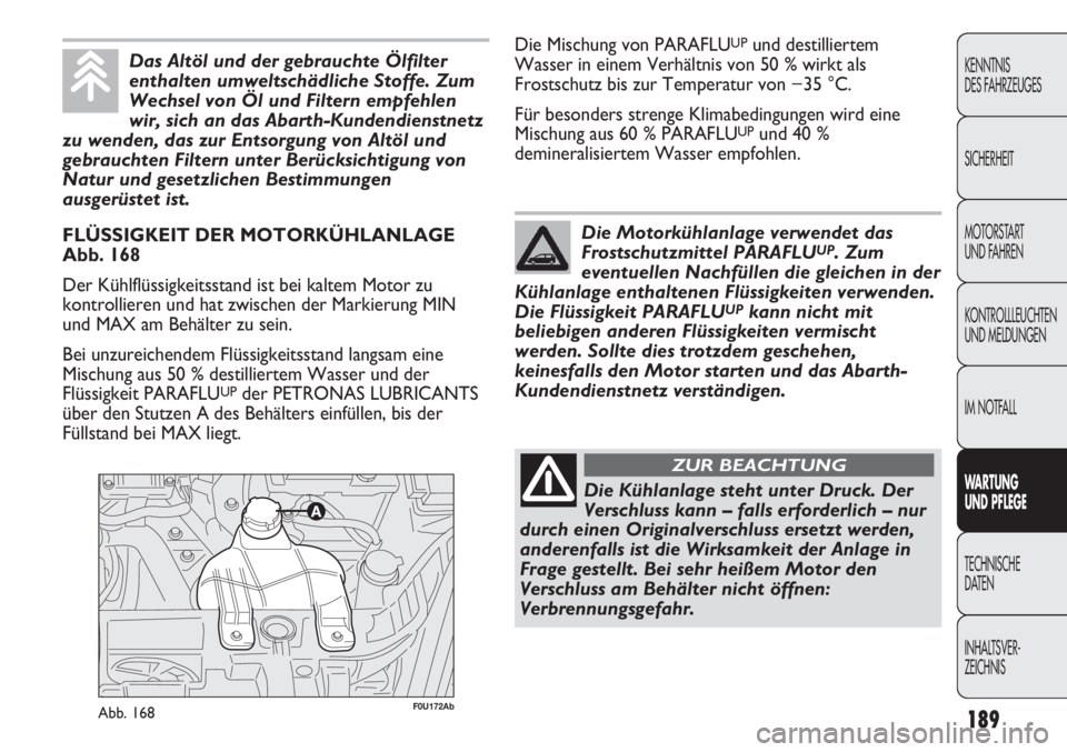 Abarth Punto Evo 2011  Betriebsanleitung (in German) 189
KENNTNIS
DES FAHRZEUGES
SICHERHEIT
MOTORSTART 
UND FAHREN
KONTROLLLEUCHTEN
UND MELDUNGEN
IM NOTFALL
WARTUNG 
UND PFLEGE
TECHNISCHE
DATEN
INHALTSVER-
ZEICHNIS
F0U172AbAbb. 168
FLÜSSIGKEIT DER MOTO