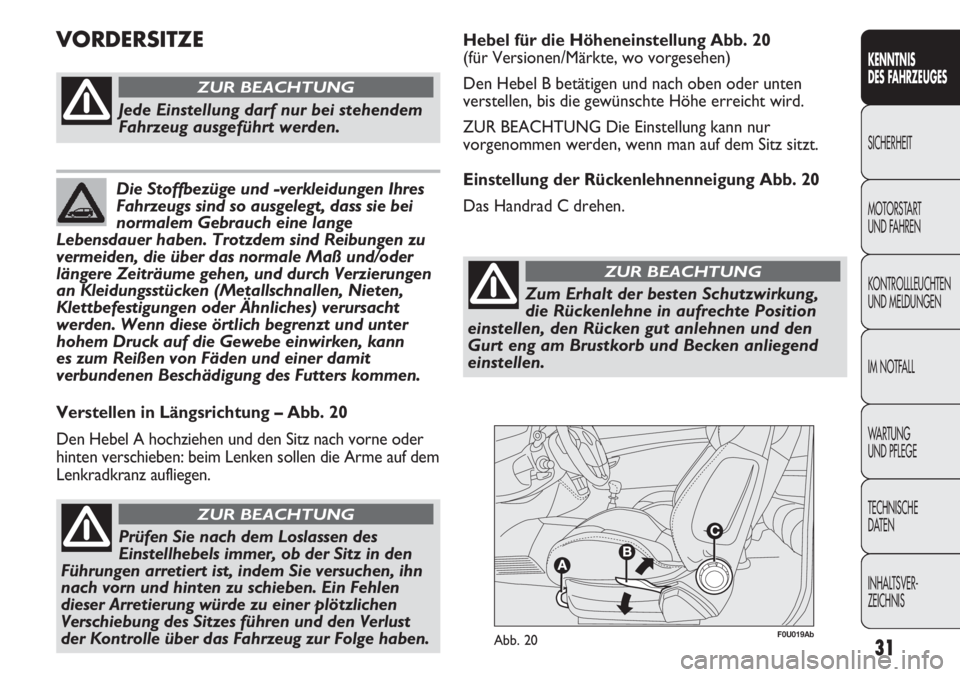 Abarth Punto Evo 2011  Betriebsanleitung (in German) 31
KENNTNIS
DES FAHRZEUGES
SICHERHEIT
MOTORSTART 
UND FAHREN
KONTROLLLEUCHTEN
UND MELDUNGEN
IM NOTFALL
WA R T U N G  
UND PFLEGE
TECHNISCHE
DATEN
INHALTSVER-
ZEICHNIS
F0U019AbAbb. 20
Verstellen in Lä