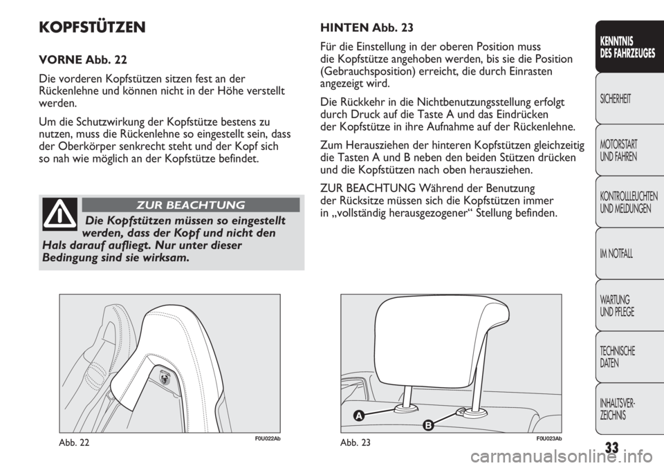 Abarth Punto Evo 2011  Betriebsanleitung (in German) INHALTSVER-
ZEICHNIS TECHNISCHE
DATEN WA R T U N G  
UND PFLEGE IM NOTFALL KONTROLLLEUCHTEN
UND MELDUNGEN MOTORSTART 
UND FAHREN SICHERHEIT
KENNTNIS
DES FAHRZEUGES
33
Die Kopfstützen müssen so einge
