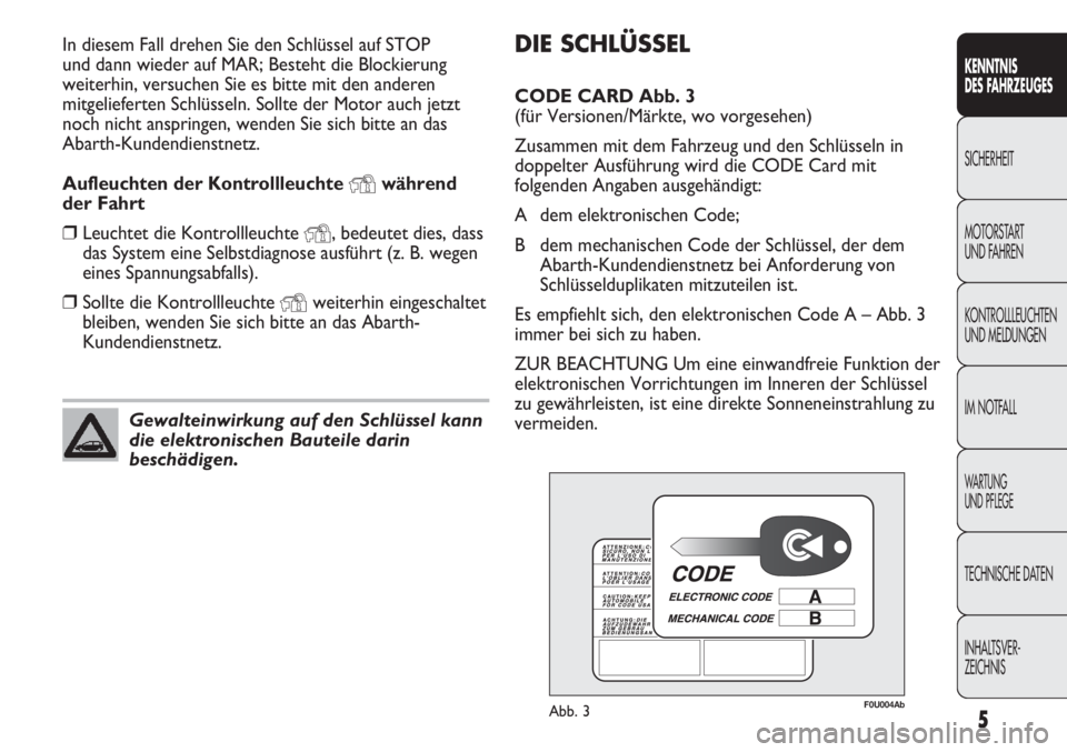 Abarth Punto Evo 2012 Betriebsanleitung (in German) DIE SCHLÜSSEL
CODE CARD Abb. 3
(für Versionen/Märkte, wo vorgesehen)
Zusammen mit dem Fahrzeug und den Schlüsseln in
doppelter Ausführung wird die CODE Card mit
folgenden Angaben ausgehändigt:
Abarth Punto Evo 2012 Betriebsanleitung (in German) DIE SCHLÜSSEL
CODE CARD Abb. 3
(für Versionen/Märkte, wo vorgesehen)
Zusammen mit dem Fahrzeug und den Schlüsseln in
doppelter Ausführung wird die CODE Card mit
folgenden Angaben ausgehändigt: