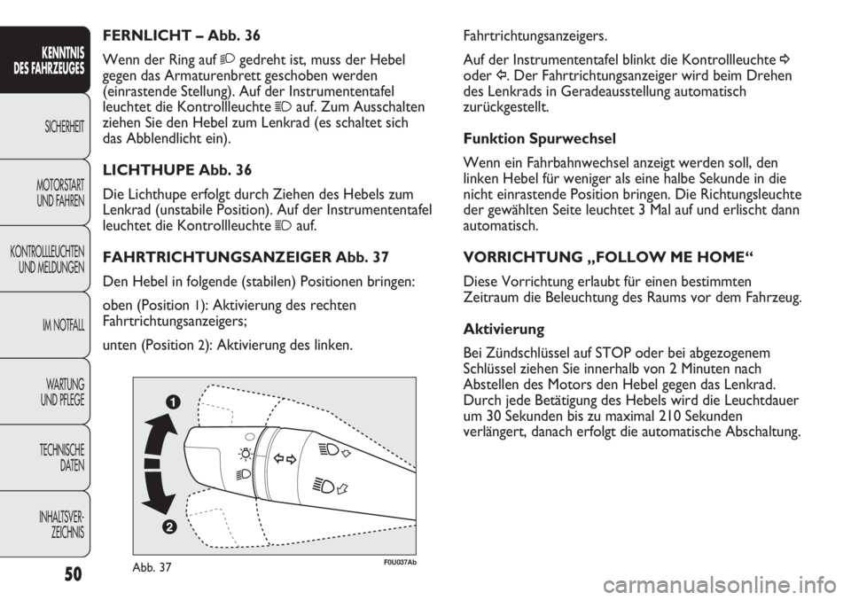 Abarth Punto Evo 2011  Betriebsanleitung (in German) INHALTSVER-
ZEICHNIS TECHNISCHE
DATEN WA R T U N G  
UND PFLEGEIM NOTFALL KONTROLLLEUCHTEN
UND MELDUNGENMOTORSTART 
UND FAHRENSICHERHEIT
KENNTNIS
DES FAHRZEUGES
50
Fahrtrichtungsanzeigers.
Auf der Ins